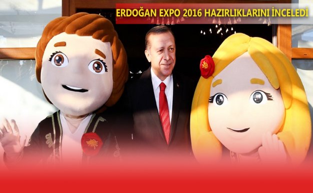 Erdoğan Expo 2016 Hazırlıklarını Yerinde İnceledi