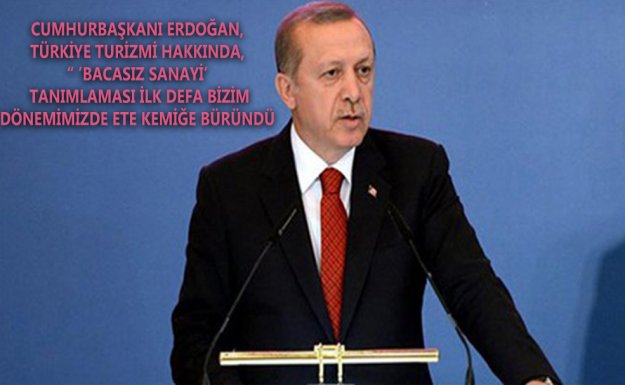 Cumhurbaşkanı Erdoğan : Turizm Lider Sektörlerimizden Biri Haline Gelmiştir 