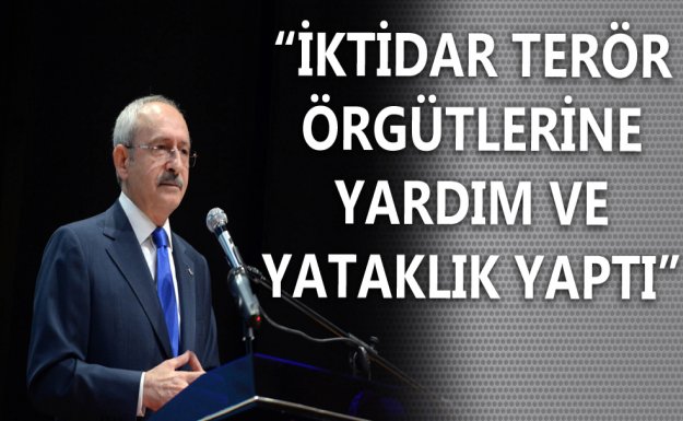 CHP Lideri Kılıçdaroğlu: İktidar Terör Örgütlerine Yardım ve Yataklık Yaptı