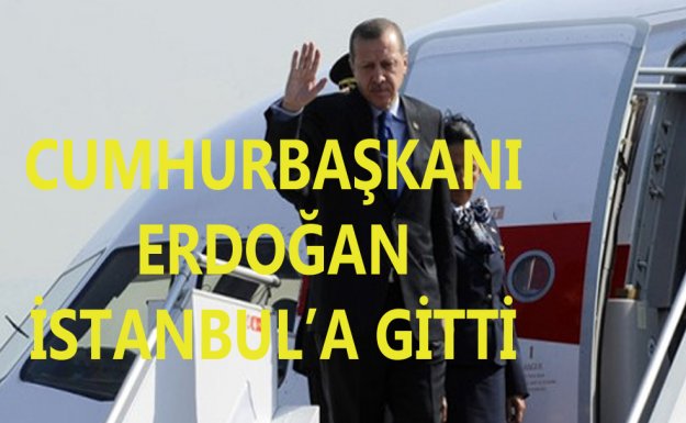 Cumhurbaşkanı Erdoğan İstanbul'a Gitti