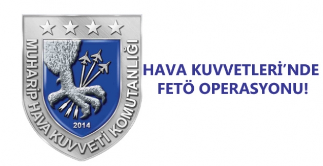 Hava Kuvvetlerinde FETÖ Operasyonu: 101 Gözaltı Kararı