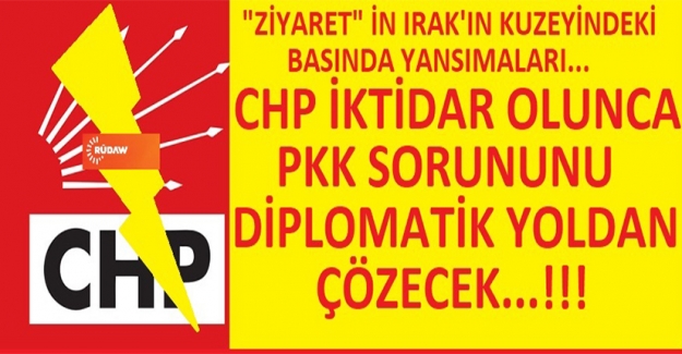 Irak Basınında CHP'den Beklenti: İktidarda PKK Sorununu Diplomatik Yoldan Çözecekler!