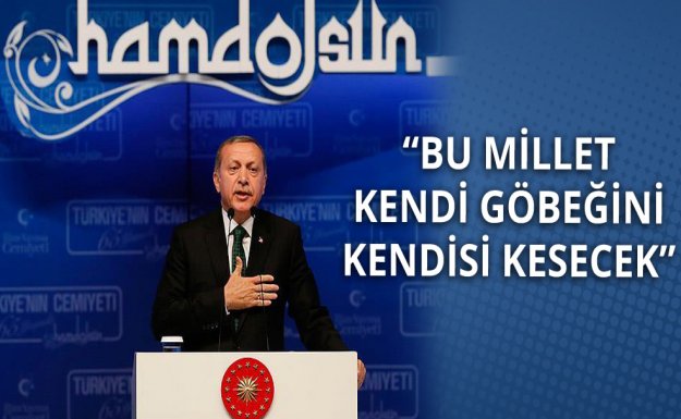 Cumhurbaşkanı Erdoğan: Bu Millet Kendi Göbeğini Kendi Kesecektir