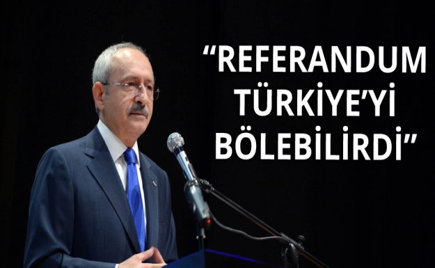 Kılıçdaroğlu: Referandum Türkiye'yi Bölebilirdi