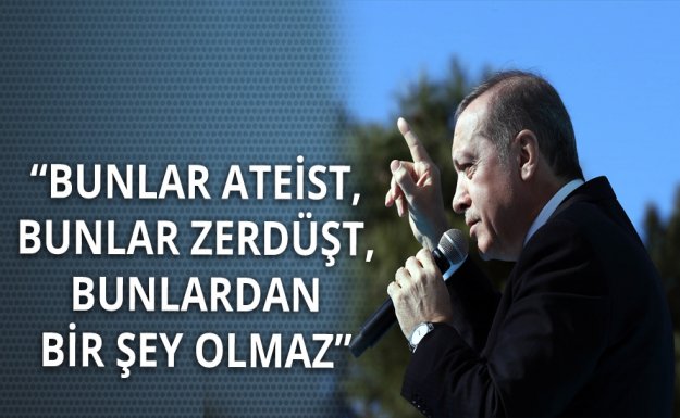 Cumhurbaşkanı Erdoğan: Bunlar Ateist Bunlardan Bir Şey Olmaz 