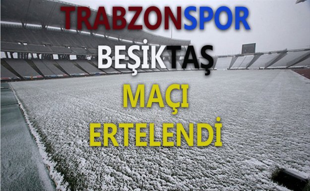 Trabzonspor-Beşiktaş maçı Hava Şartları nedeniyle ertelendi
