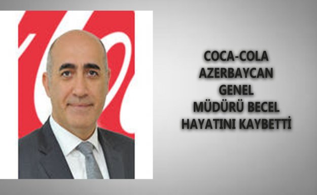 Coca-Cola Azerbaycan Genel Müdürü Becel Hayatını Kaybetti
