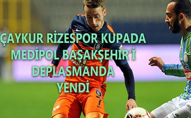 Çaykur Rizespor kupada Medipol Başakşehiri 2-0 Yendi