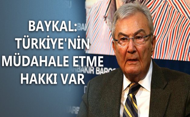 Baykal: Türkiye'nin Müdahale Etme Hakkı Var
