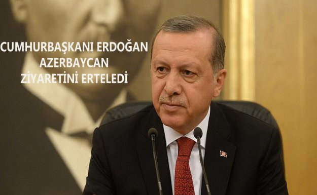 Cumhurbaşkanı Erdoğan Azerbaycan Ziyaretini Erteledi