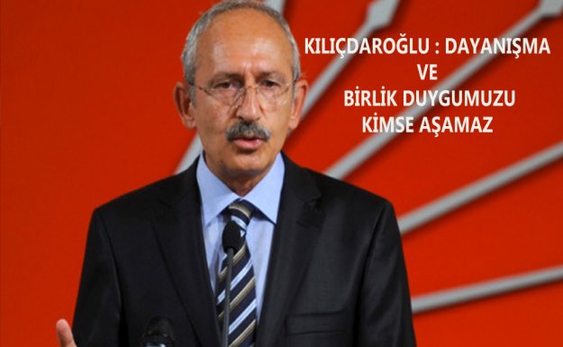 Kılıçdaroğlu : Karanlık Güçler,Milletimizin Dayanışma Ve Birlik Duygusunu Aşamayacak