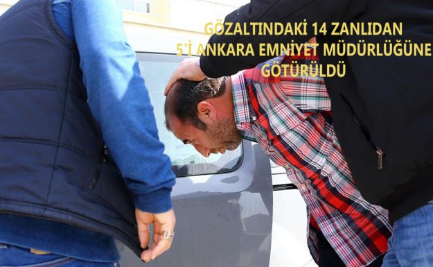 Gözaltına alınan 14 Zanlıdan 5'i Ankara Emniyet Müdürlüğü'ne Götürüldü