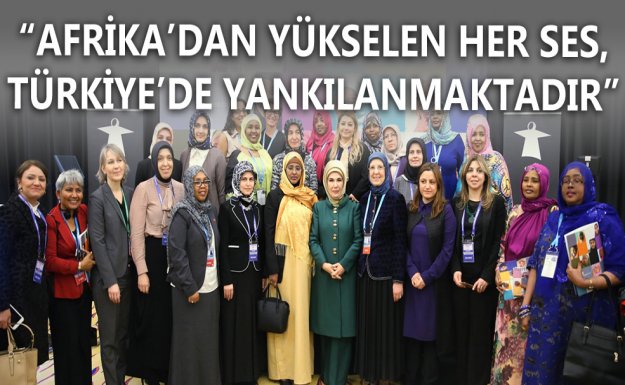 Emine Erdoğan: Afrika'dan Yükselen Her Ses Türkiye'de Yankılanmaktadır