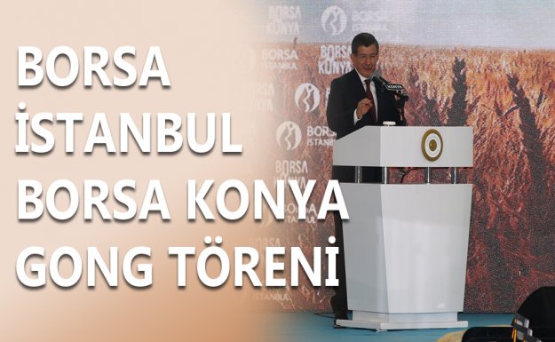 Davutoğlu Borsa İstanbul-Borsa Konya Gong Töreninde