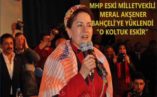 MHP Eski Milletvekili Meral Akşener:  O Koltuk Eskir