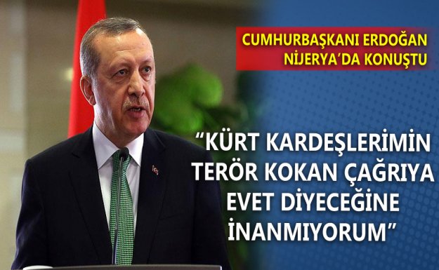 Erdoğan: Kürt Kardeşlerimin Terör Kokan Çağrıya Evet Diyeceğine İnanmıyorum