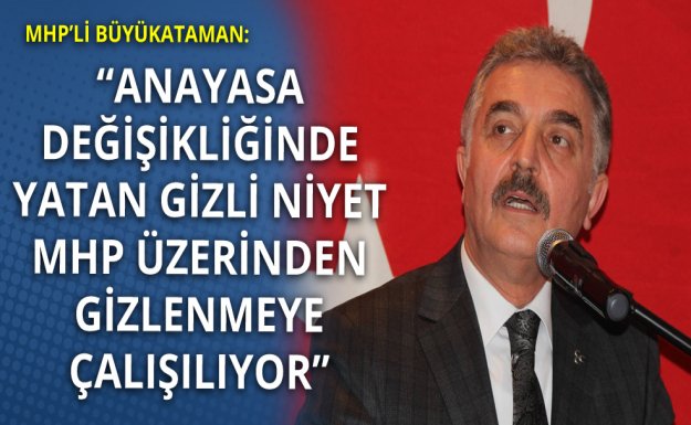 MHP'li Büyükataman: AKP ve CHP Siyaset Kalpazanlığı İcra Ediyor