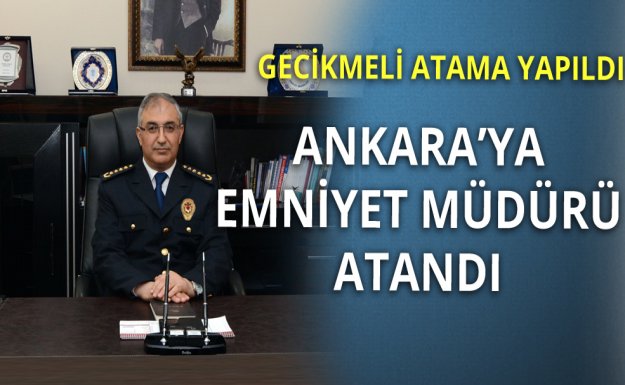 Ankara'ya Emniyet Müdürü Atandı