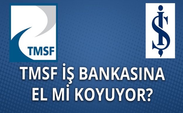 TMSF, İş Bankası’na El Mi Koyuyor?
