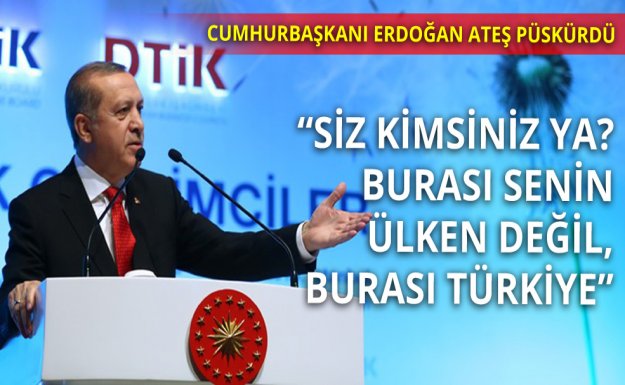 Erdoğan: Siz Kimsiniz Ya? Burası Türkiye!