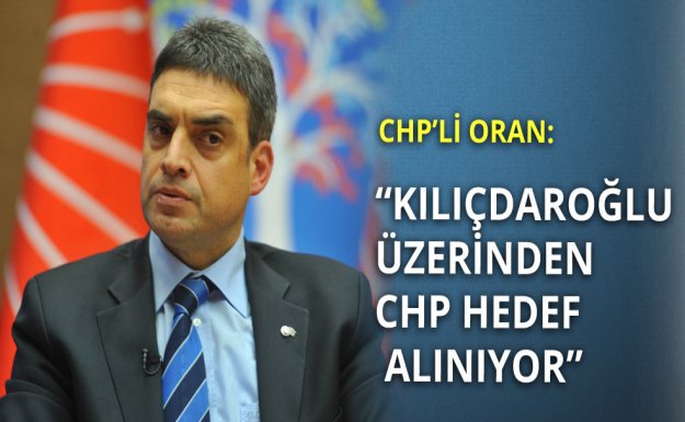 Oran: Kılıçdaroğlu Üzerinden CHP Hedef Alınıyor
