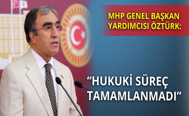 MHP'li Öztürk: Hukuki Süreç Tamamlanmadı