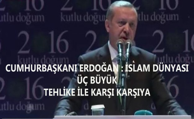 Cumhurbaşkanı Erdoğan : İslam Dünyası Üç Büyük Tehlike İle Karşı Karşıya