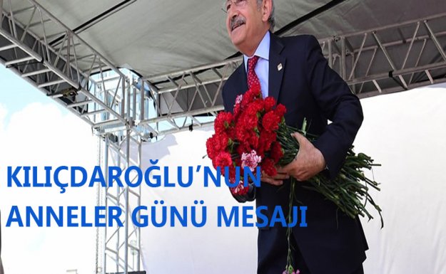 Kılıçdaroğlu : Annelere En Güzel Hediye Barış Dolu Bir Türkiye'dir