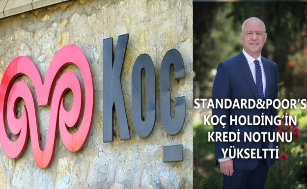 Standard&Poor’s Koç Holding'in Kredi Notunu Yükseltti