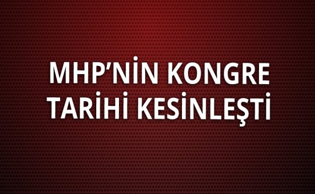 MHP Kurultay Tarihi Kesinleşti