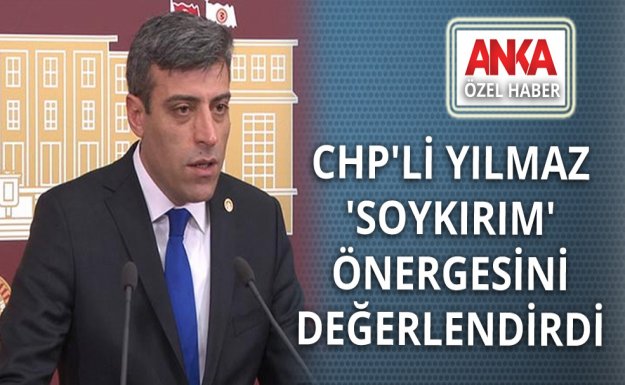 CHP'li Yılmaz 'Soykırım' Önergesini Değerlendirdi