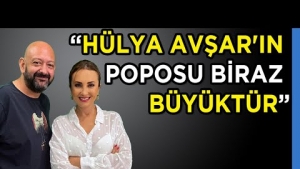 Esra Harmanda: "Hülya Avşar'ın Poposu Biraz Büyüktür"